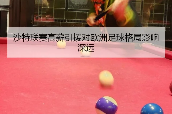 沙特联赛高薪引援对欧洲足球格局影响深远